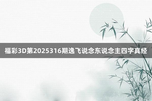 福彩3D第2025316期逸飞说念东说念主四字真经